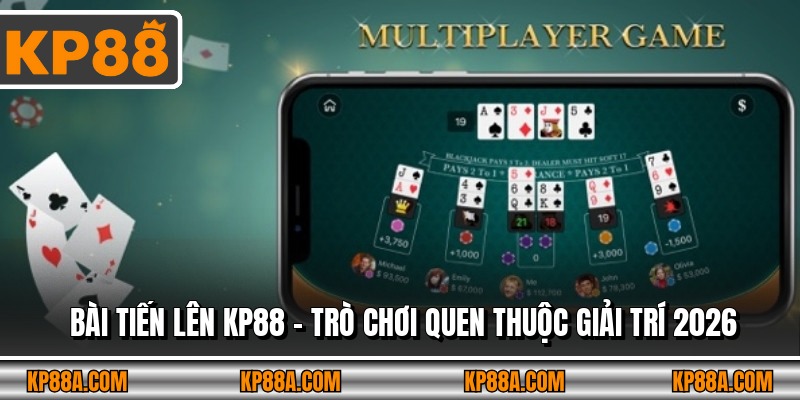Bài Tiến Lên Kp88 – Trò Chơi Quen Thuộc Giải Trí 2026