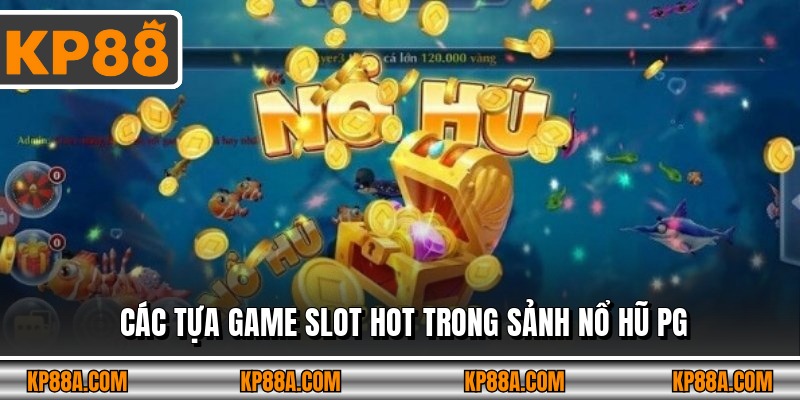 Các tựa game slot hot trong sảnh Nổ hũ PG