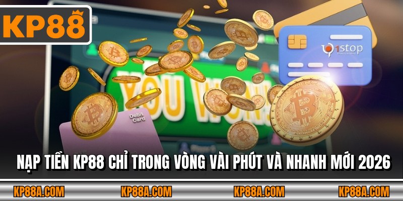 Nạp tiền KP88 Chỉ Trong Vòng Vài Phút Và Nhanh Mới 2026