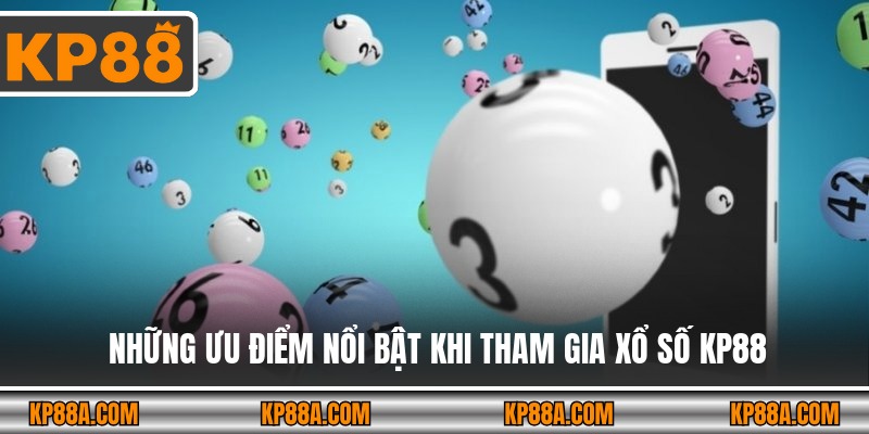 Những ưu điểm nổi bật khi tham gia xổ số KP88