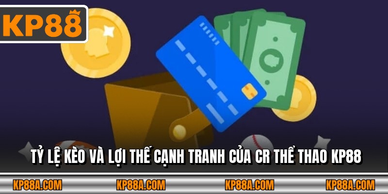 Tỷ lệ kèo và lợi thế cạnh tranh của CR thể thao KP88