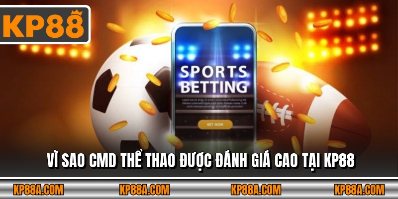 Vì sao CMD thể thao được đánh giá cao tại KP88